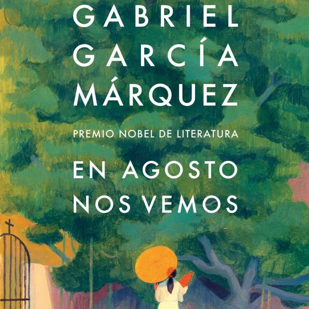 'En agosto nos vemos', la novela póstuma de Gabriel García Márquez 'En agosto nos vemos', la novela póstuma de Gabriel García Márquez