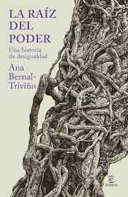 La raíz del poder: Una historia de la desigualdad de Ana Isabel Bernal Triviño